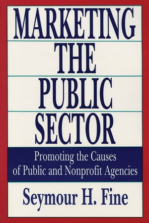 Marketing the Public Sector Promoting the Causes of Public and Nonprofit Agencies