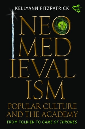 Neomedievalism Popular Culture and the Academy From Tolkien to Game of Thrones【電子書籍】[ KellyAnn Fitzpatrick ]