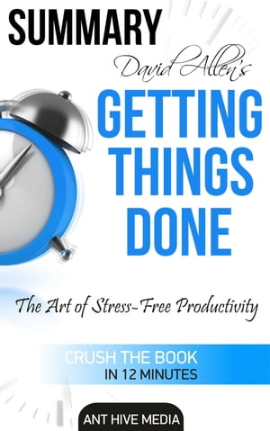 David Allen’s Getting Things Done: The Art of Stress Free Productivity Summary【電子書籍】 Ant Hive Media