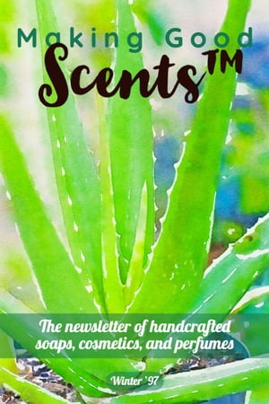 Making Good Scents - Winter 97 The newsletter of handcrafted soaps, cosmetics, and perfumes【電子書籍】[ Ololade Franklin ]