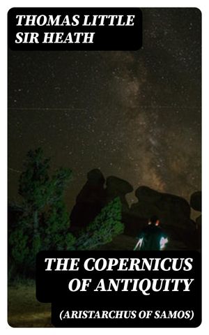 The Copernicus of Antiquity (Aristarchus of Samos)【電子書籍】[ Thomas Little Sir Heath ]