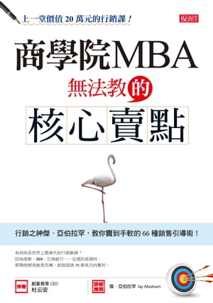 商學院MBA無法教的核心賣點 行銷之神傑．亞伯拉罕，教?賣到手軟的66種銷售引導術！【電子書籍】[ 杜云安 ]