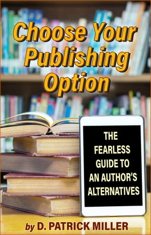 Choose Your Publishing Option: The Fearless Guide to An Author's Alternatives