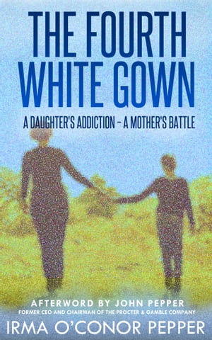 The Fourth White Gown A Daughter's Addiction - A Mother's Battle【電子書籍】[ Irma O'Conor Pepper ]