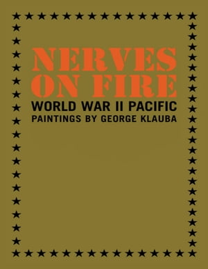 Nerves On Fire: World War II Pacific Paintings【電子書籍】 George Klauba