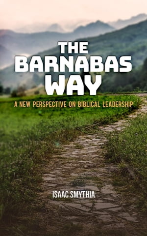 The Barnabas Way A New Perspective on Biblical LeadershipŻҽҡ[ Isaac A Smythia ]