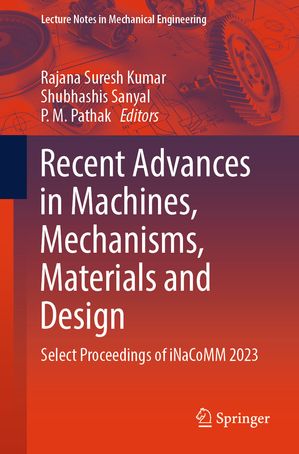 Recent Advances in Machines, Mechanisms, Materials and Design Select Proceedings of iNaCoMM 2023【電子書籍】