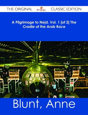 A Pilgrimage to Nejd, Vol. 1 [of 2] The Cradle of the Arab Race - The Original Classic Edition