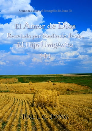 Sermones sobre el Evangelio de Juan (I) - El Amor de Dios Revelado por Medio de Jesús, El Hijo Unigénito (I)