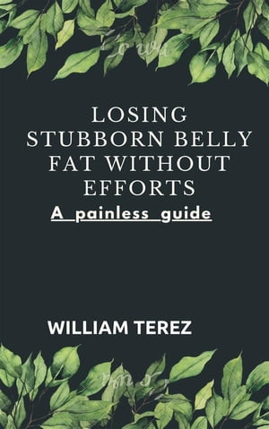 Losing stubborn belly fat without efforts A painless guide