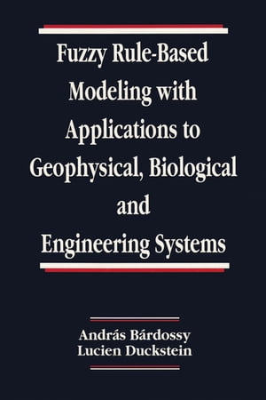 Fuzzy Rule-Based Modeling with Applications to Geophysical, Biological, and Engineering Systems【電子書籍】[ Andras Bardossy ]