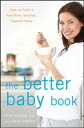 The Better Baby Book How to Have a Healthier, Smarter, Happier Baby