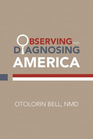 Observing and Diagnosing America【電子書籍】[ Otolorin Bell NMD ]