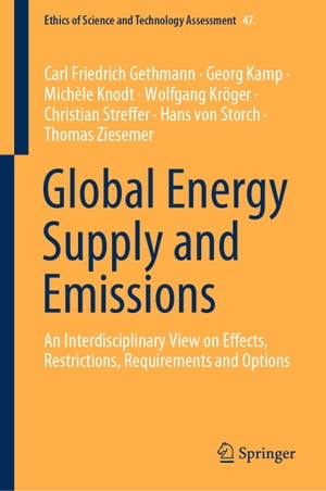 Global Energy Supply and Emissions An Interdisciplinary View on Effects, Restrictions, Requirements and Options【電子書籍】 Carl Friedrich Gethmann