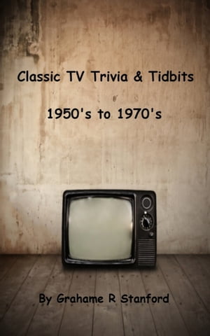 Classic TV Trivia &Tidbits: 1950's to 1970'sŻҽҡ[ Grahame Stanford ]