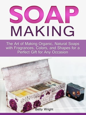 楽天楽天Kobo電子書籍ストアSoap Making: The Art of Making Organic, Natural Soaps with Fragrances, Colors, and Shapes for a Perfect Gift for Any Occasion【電子書籍】[ Betty Wright ]