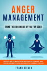 Anger Management: Tame The Lion Inside of You for Good - Discover How to Improve Your Emotional Self-Control, Make Your Relationships Thrive, and Completely Take Back Your Life【電子書籍】[ Frank Steven ]