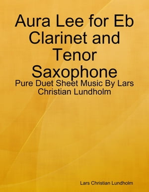 Aura Lee for Eb Clarinet and Tenor Saxophone - Pure Duet Sheet Music By Lars Christian Lundholm【電子書籍】[ Lars Christian Lundholm ]