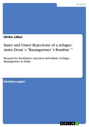 Inner and Outer Rejections of a refugee: Anita Desai´s 'Baumgartner´s Bombay`'