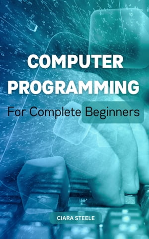 Computer Programming For Complete Beginners Learn & Master Any Programming Language In A Month Or Less For Absolute Beginners | Become A Great Coder With C++, C, SQL, C#, HTML And More【電子書籍】[ Cora Tyler ]