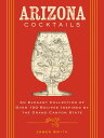 Arizona Cocktails An Elegant Collection of Over 100 Recipes Inspired by the Gran...