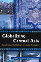 Globalizing Central Asia Geopolitics and the Challenges of Economic Development【電子書籍】 Marlene Laruelle
