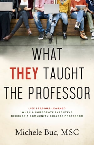 ŷKoboŻҽҥȥ㤨What They Taught The Professor Life Lessons Learned When A Corporate Executive Becomes a Community College ProfessosŻҽҡ[ Michele Buc, MSC ]פβǤʤ162ߤˤʤޤ