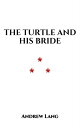 The Turtle and His Bride【電子書籍】[ Andrew Lang ]