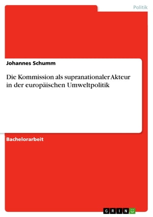 Die Kommission als supranationaler Akteur in der europäischen Umweltpolitik