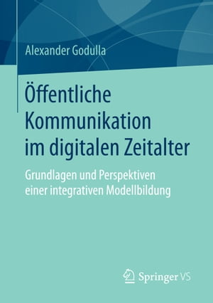 ?ffentliche Kommunikation im digitalen Zeitalter Grundlagen und Perspektiven einer integrativen Modellbildung