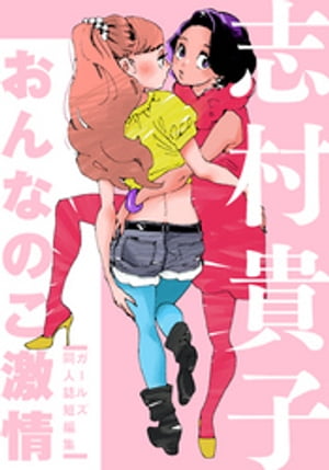 おんなのこ激情 ガールズ同人誌短編集