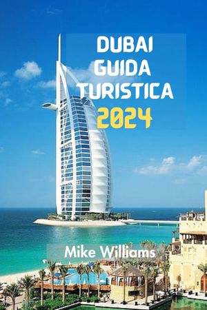 DUBAI GUIDA TURISTICA 2024 La Guida Definitiva, Aggiornata E Completa Per Viaggiare Attraverso Il Lussuoso Gioiello Degli Emirati Arabi Uniti: Dagli Antichi Deserti Alle Meraviglie Moderne Con Itinerari Di Viaggio【電子書籍】[ MIKE WILLIAMS ]