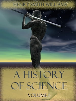 A History of Science : Volume I (Illustrated)【電子書籍】[ Henry Smith Williams ]