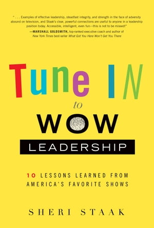 Tune In to Wow Leadership 10 Lessons Learned from America's Favorite Shows【電子書籍】[ Sheri Staak ]