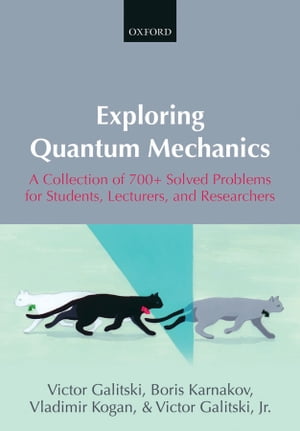 Exploring Quantum Mechanics A Collection of 700 Solved Problems for Students, Lecturers, and Researchers【電子書籍】 Victor Galitski