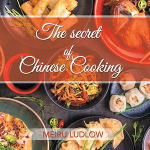 The Secret of Chinese Cooking【電子書籍】[ Meiru Ludlow ]