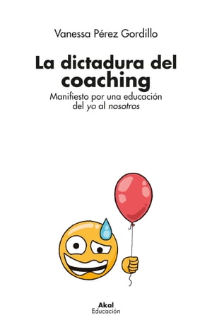 La dictadura del coaching Manifiesto por una educaci?n del yo al nosotros