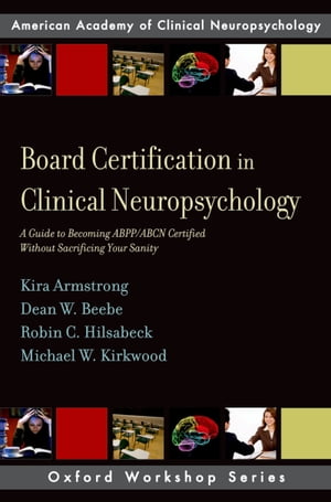 Board Certification in Clinical Neuropsychology A Guide to Becoming ABPP/ABCN Certified Without Sacrificing Your Sanity【電子書籍】[ Kira E. Armstrong ]