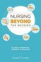 Nursing Beyond the Bedside: 60 Non-Hospital Careers in Nursing【電子書籍】 Susan E. Lowey, PhD, RN, CHPN
