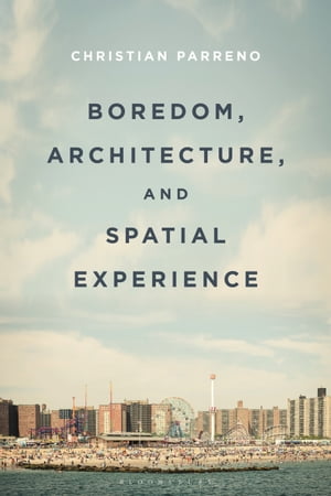 Boredom, Architecture, and Spatial Experience【電子書籍】[ Christian Parreno ]