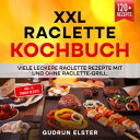 Raclette Kochbuch - 100 leckere Raclette Rezepte mit ganz viel Geschmack Innengrills & Raclettes - im Handumdrehen zubereitet. Das Raclette Buch f?r Ihre n?chste Grill Party!