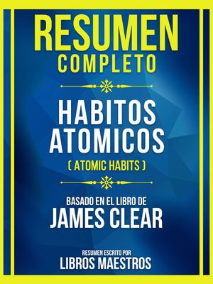 Resumen Completo - Habitos Atomicos (Atomic Habits) - Basado En El Libro De James Clear (Edicion Extendida)