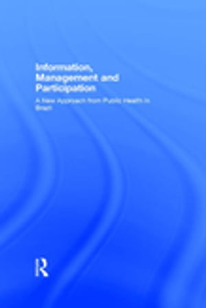 Information, Management and Participation A New Approach from Public Health in Brazil【電子書籍】 Francesco di Notarbartolo Villarosa