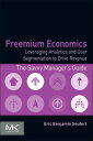 Freemium Economics Leveraging Analytics and User Segmentation to Drive Revenue