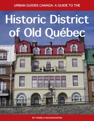 Urban Guides Canada: A Guide to The Historic District of Old Québec