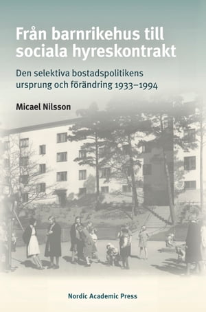 Fr?n barnrikehus till sociala hyreskontrakt: Den selektiva bostadspolitikens ursprung och f?r?ndring 1933?1994