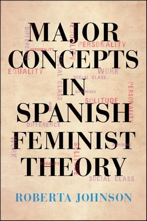 Major Concepts in Spanish Feminist TheoryŻҽҡ[ Roberta Johnson ]