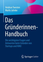 Das Gr?nderinnen-Handbuch Die wichtigsten Fragen und Antworten beim Gr?nden von Startups und KMU【電子書籍】[ Heidrun Twesten ]