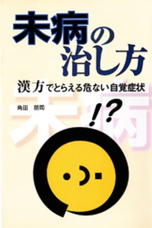 未病の治し方 : 漢方でとらえる危ない自覚症状