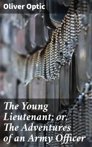 ŷKoboŻҽҥȥ㤨The Young Lieutenant; or, The Adventures of an Army Officer A Young Officer's Journey Through War and CourageŻҽҡ[ Oliver Optic ]פβǤʤ150ߤˤʤޤ